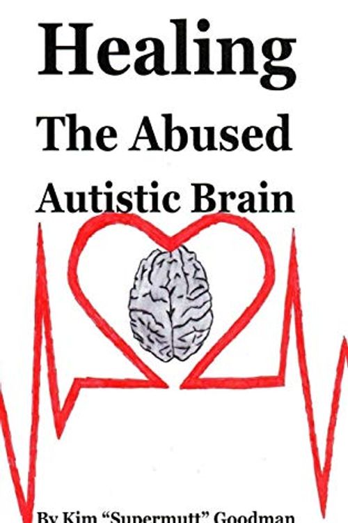 Cover Art for 9781678152253, Healing the Abused Autistic Brain by Kim "Supermutt" Goodman