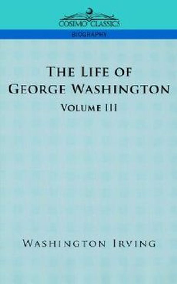 Cover Art for 9781596051928, The Life of George Washington - Volume III by Washington Irving