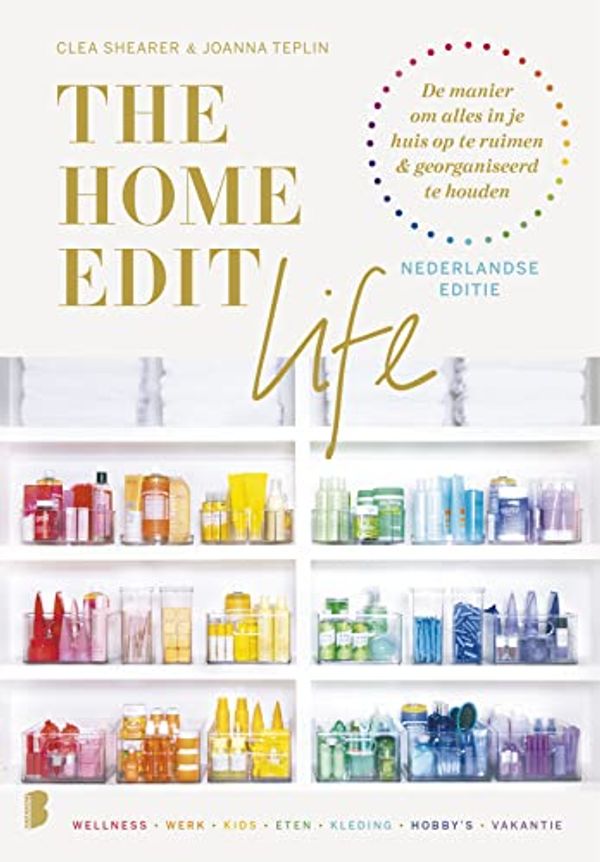 Cover Art for 9789022593011, The Home Edit Life: De manier om alles in je huis op te ruimen & georganiseerd te houden by Clea Shearer, Joanna Teplin