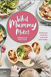 Cover Art for B08H4W58Q2, By Rebecca Wilson What Mummy Makes Cook just once for you and your baby Hardcover - 23 July 2020 by Rebecca Wilson
