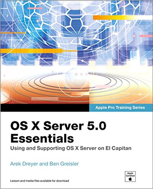 Cover Art for 9780134434773, OS X Server 5.0 Essentials - Apple Pro Training SeriesUsing and Supporting OS X Server on El Capitan by Arek Dreyer, Ben Greisler