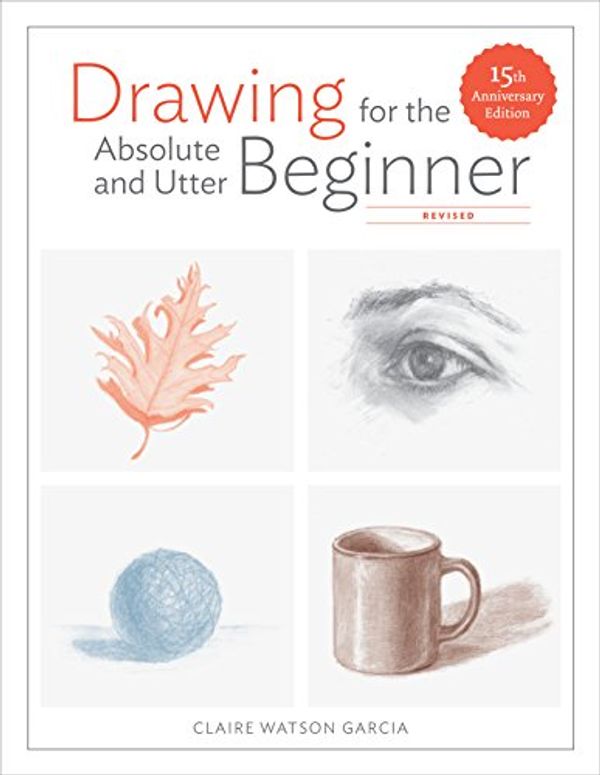 Cover Art for B076384JQH, Drawing for the Absolute and Utter Beginner, Revised: 15th Anniversary Edition by Claire Watson Garcia