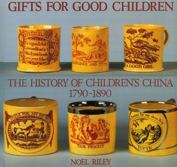 Cover Art for 9780903685290, Gifts for Good Children: The History of Children's China, 1790-1890 v. 1 by Noel Riley