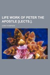 Cover Art for 9781150016042, Life Work of Peter the Apostle £lects.]. by John Thompson