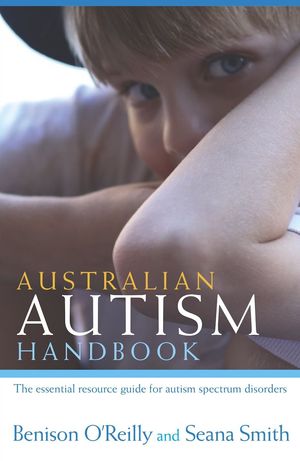 Cover Art for 9780980812978, Australian Autism Handbook: The essential resource guide for autism spectrum disorders by Benison O'Reilly & Seana Smith
