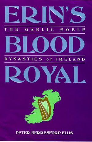 Cover Art for 9780094786004, Erin's Blood Royal: The Noble Gaelic Dynasties of Ireland (History & Politics) by Berresford Ellis, Peter