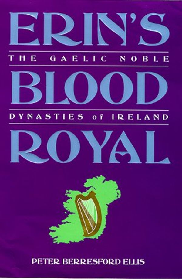 Cover Art for 9780094786004, Erin's Blood Royal: The Noble Gaelic Dynasties of Ireland (History & Politics) by Berresford Ellis, Peter