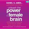 Cover Art for 9780385360531, Unleash the Power of the Female Brain by Dr Daniel G Amen, Stefan Rudnicki