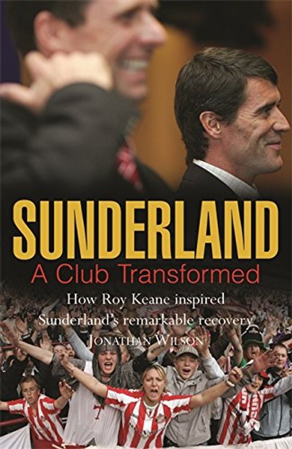 Cover Art for 9780752891378, Sunderland: A Club Transformed by Jonathan Wilson