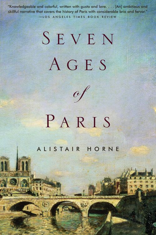 Cover Art for 9781400034468, Seven Ages of Paris by Alistair Horne
