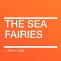Cover Art for 9781407625478, The Sea Fairies by L. Frank Baum