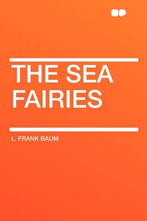 Cover Art for 9781407625478, The Sea Fairies by L. Frank Baum