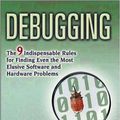 Cover Art for 9780814471685, Debugging The Nine Indispensable Rules for Finding Even the Most Elusive Software and Hardware Problems by David J. Agans
