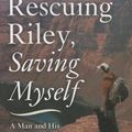 Cover Art for 9781634502184, Rescuing Riley, Saving Myself: A Man and His Dog's Struggle to Find Salvation by Zachary Anderegg