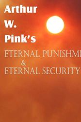 Cover Art for 9781612035437, Arthur W. Pink’s Eternal Punishment & Eternal Security by Arthur W Pink
