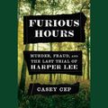 Cover Art for 9780735208469, Furious Hours: Murder, Fraud, and the Last Trial of Harper Lee by Casey Cep