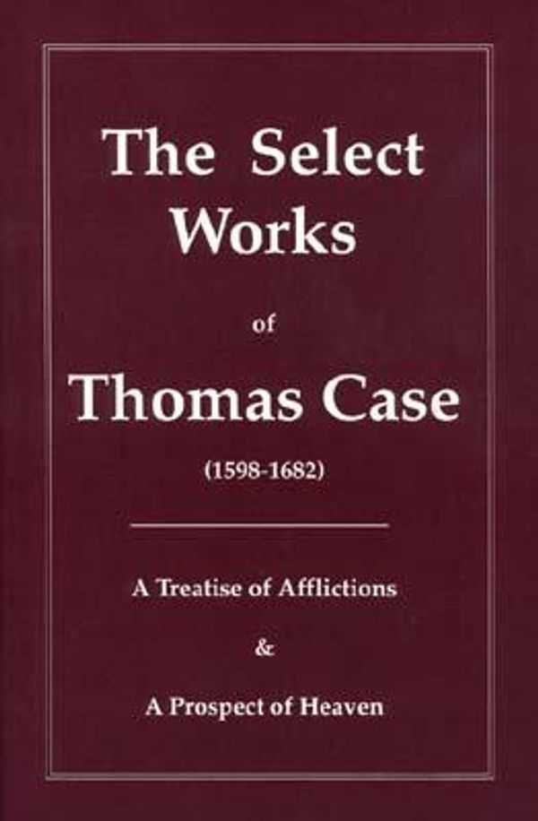 Cover Art for 9781877611582, The Select Works of Thomas Case (Puritan Writings) by Thomas Case