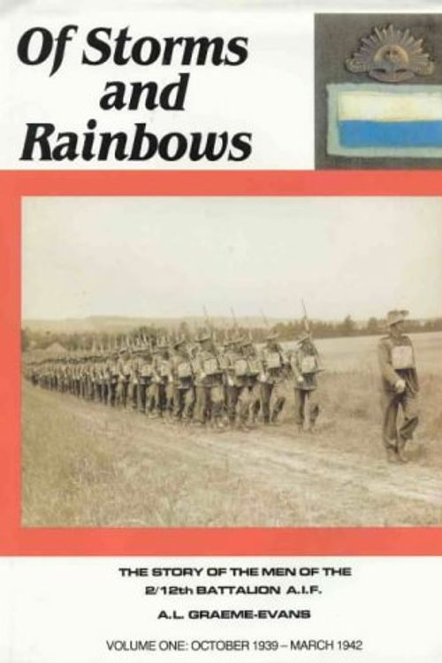 Cover Art for 9780949089113, Of Storms and Rainbows: the Story of the Men of the 2/12 Battalion A.I.F.: October 1939-March 1942 Vol 1 by Alex Graeme-Evans