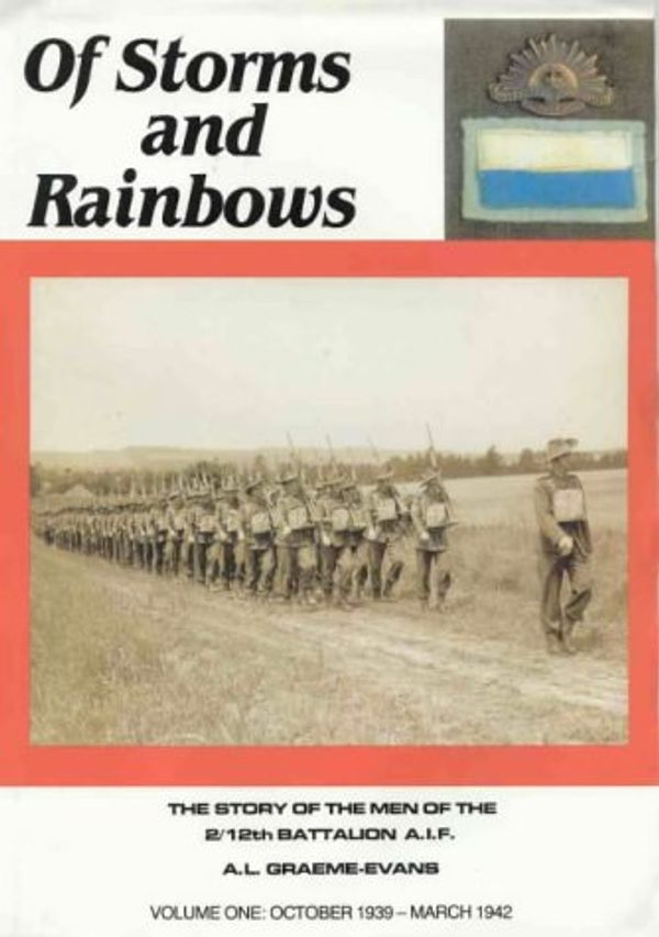 Cover Art for 9780949089113, Of Storms and Rainbows: the Story of the Men of the 2/12 Battalion A.I.F.: October 1939-March 1942 Vol 1 by Alex Graeme-Evans