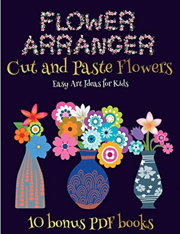 Cover Art for 9781839469787, Easy Art Ideas for Kids (Flower Maker): Make your own flowers by cutting and pasting the contents of this book. This book is designed to improve ... visuo-spatial skills, and to help childre by James Manning