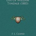 Cover Art for 9781165826131, The Life of William Tyndale (1883) the Life of William Tyndale (1883) by F L. Clarke