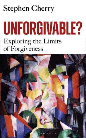 Cover Art for 9781399401326, Unforgivable?: Exploring the Limits of Forgiveness by Stephen Cherry