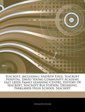 Cover Art for 9781242880568, Seacroft, including: Andrew Edge, Seacroft Hospital, David Young Community Academy, East Leeds Family Learning Centre, History Of Seacroft, Seacroft ... Drumsing, Parklands High School, Seacroft by Hephaestus Books
