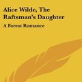 Cover Art for 9780548434864, Alice Wilde, the Raftsman's Daughter by Victor, Metta Victoria Fuller