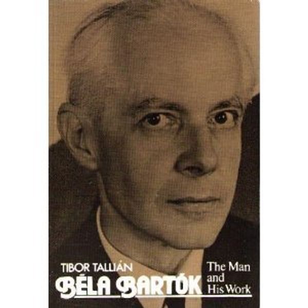 Cover Art for 9789631321470, Bela Bartok: The Man and His Work by T. Tallian