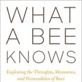 Cover Art for 9781642833911, What a Bee Knows: Exploring the Thoughts, Memories, and Personalities of Bees by Stephen L. Buchmann