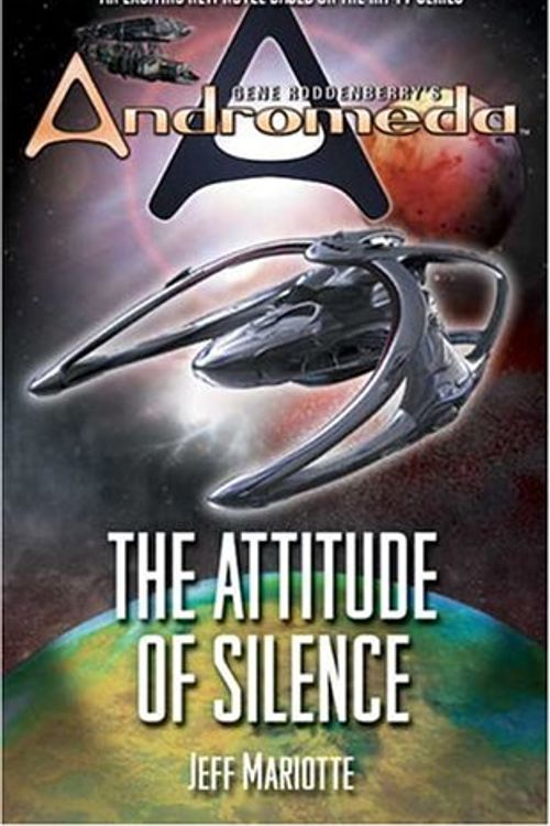 Cover Art for 9780765344113, Gene Roddenberry's "Andromeda": Attitude of Silence by Jeff Mariotte