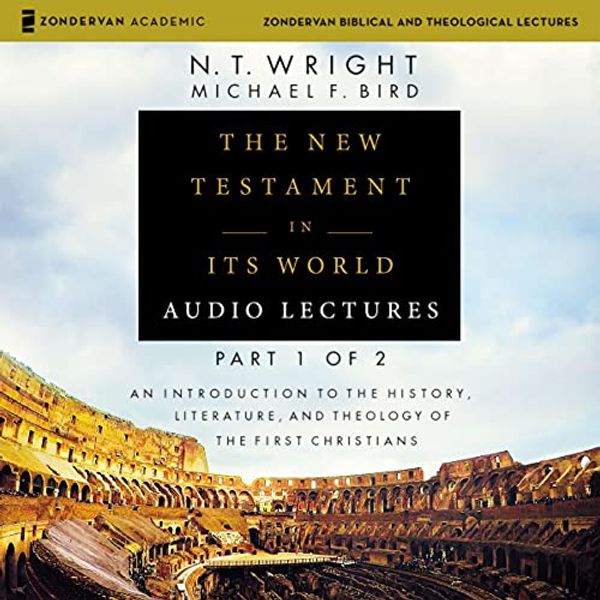 Cover Art for B07Q47KLSQ, The New Testament in Its World: Audio Lectures, Part 1 of 2: An Introduction to the History, Literature, and Theology of the First Christians by N. T. Wright, Michael F. Bird