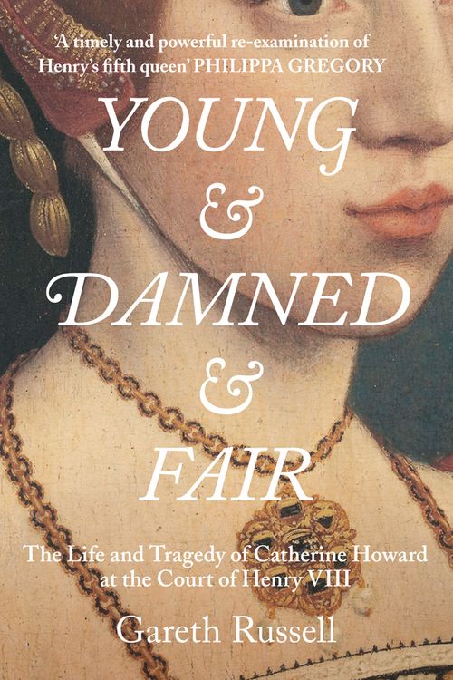 Cover Art for 9780008128272, Young and Damned and Fair: The Life and Tragedy of Katherine Howard at the Court of Henry VIII by Gareth Russell