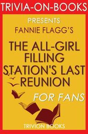 Cover Art for 9781524223380, The All-Girl Filling Station's Last Reunion: A Novel By Fannie Flagg (Trivia-On-Books) by Trivion Books