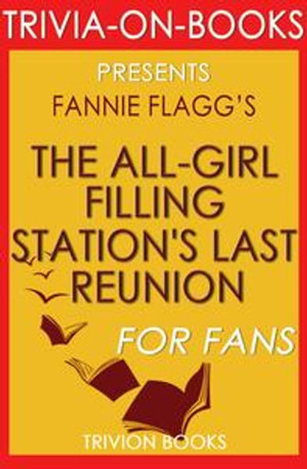 Cover Art for 9781524223380, The All-Girl Filling Station's Last Reunion: A Novel By Fannie Flagg (Trivia-On-Books) by Trivion Books