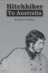 Cover Art for 9781956247923, Hitchhiker to Australia: Short Stories of a Long Journey of Survival and Determination to Reach a Far Away Land Without Knowing How to Get There by Vallejos, Mario M.