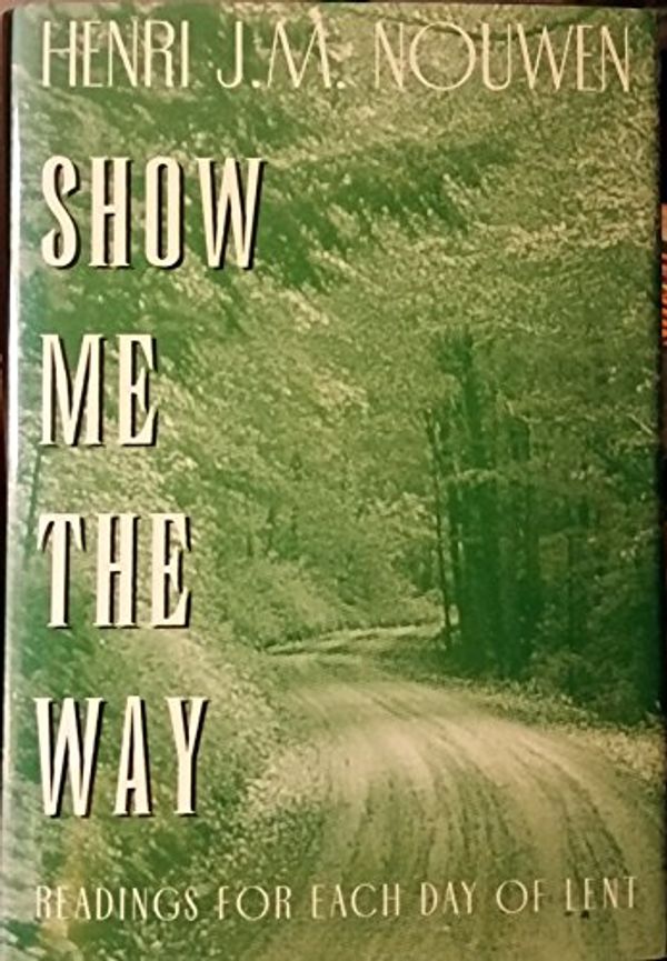 Cover Art for 9780824510299, Show me the way: Readings for each day of Lent by Henri J M Nouwen