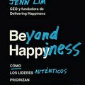 Cover Art for 9788418464850, Beyond Happiness: Cómo los líderes auténticos priorizan el propósito y las personas para crecer e impactar by Jenn Lim