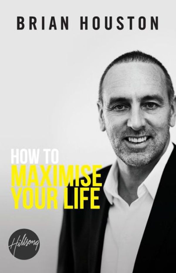 Cover Art for 9781922076328, How to Maximise Your Life by Brian Houston