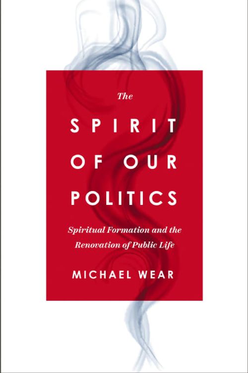 Cover Art for 9780310367192, The Spirit of Our Politics by Michael R. Wear