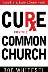 Cover Art for 9780898275872, Cure for the Common Church: God’s Plan to Restore Church Health by Bob Whitesel