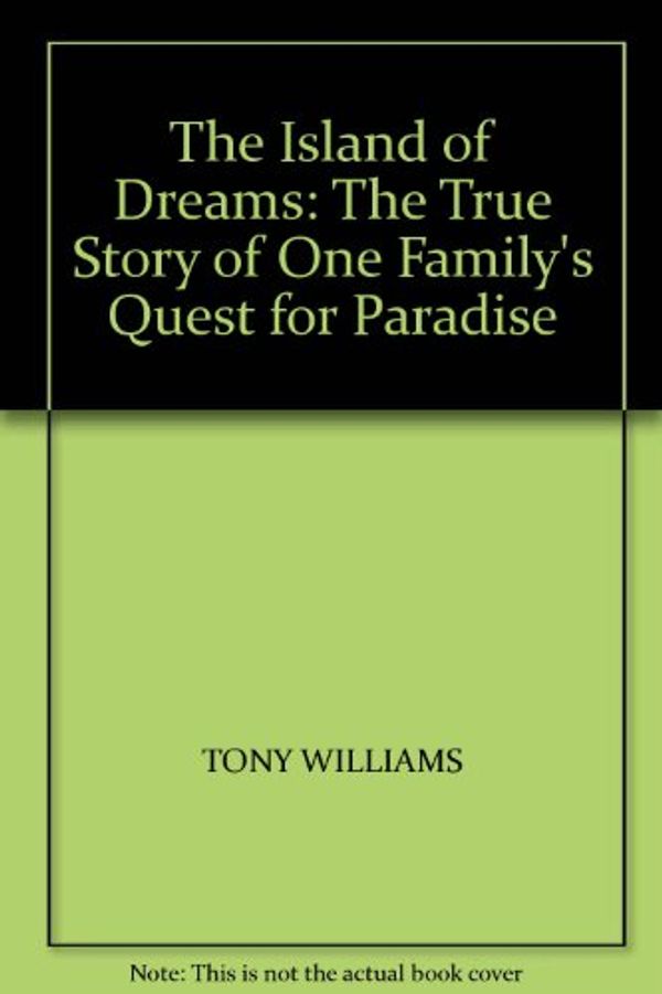 Cover Art for 9780451181084, The Island of Dreams: The True Story of One Family's Quest for Paradise by Tony Williams