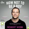 Cover Art for 9781489452757, How Not To Be a Boy by Webb, Robert