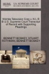 Cover Art for 9781270456513, Wichita Television Corp V. N L R B U.S. Supreme Court Transcript of Record with Supporting Pleadings by BENNETT BOSKEY