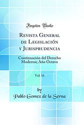 Cover Art for 9780260364357, Revista General de Legislación y Jurisprudencia, Vol. 16: Continuación del Derecho Moderno; Año Octavo (Classic Reprint) by Pablo Gomez De La Serna