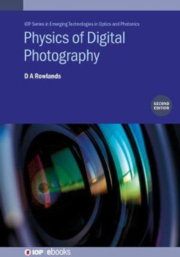 Cover Art for 9780750325592, Physics of Digital Photography, 2nd Edition (IOP Expanding Physics) (IOP Series in Emerging Technologies in Optics and Photonics) by D A. Rowlands