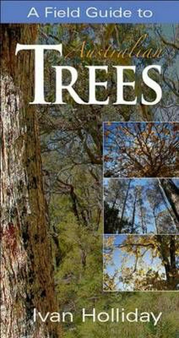 Cover Art for 9781876334796, A Field Guide to Australian Trees by Ivan Holliday