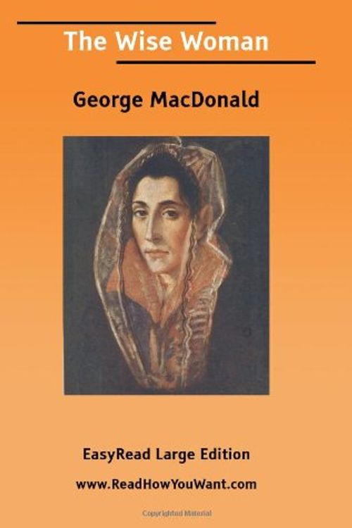 Cover Art for 9781425015411, The Wise Woman: Easyread Large Edition by George MacDonald