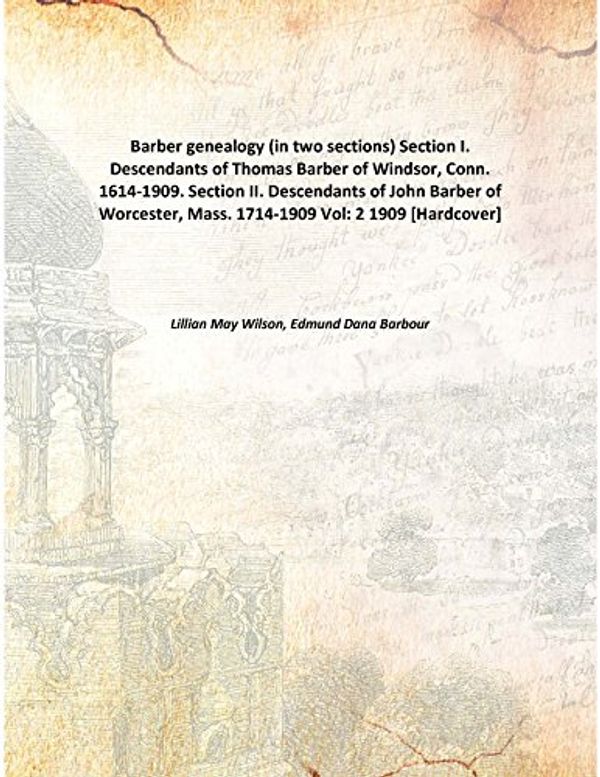 Cover Art for 9789333135580, Barber genealogy(in two sections) Section I. Descendants of Thomas Barber of Windsor, Conn. 1614-1909. Section II. Descendants of John Barber of Worcester, Mass. 1714-1909 by Lillian May Wilson, Edmund Dana Barbour