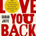 Cover Art for 9781568589381, Work Won't Love You Back: How Devotion to Our Jobs Keeps Us Exploited, Exhausted, and Alone by Sarah Jaffe